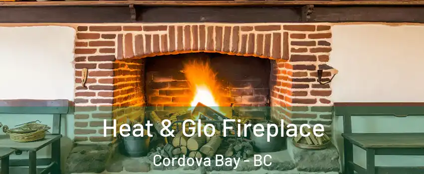  Heat & Glo Fireplace Cordova Bay - BC