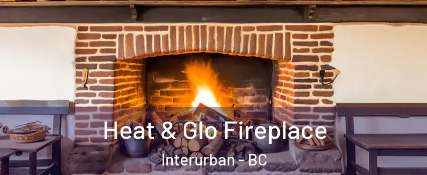 Heat & Glo Fireplace Interurban - BC