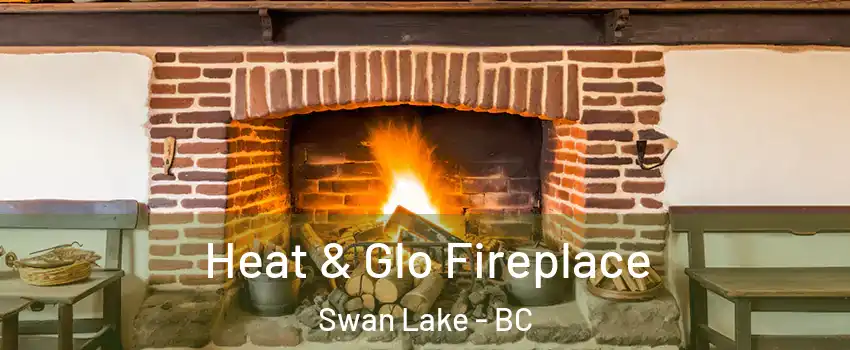  Heat & Glo Fireplace Swan Lake - BC