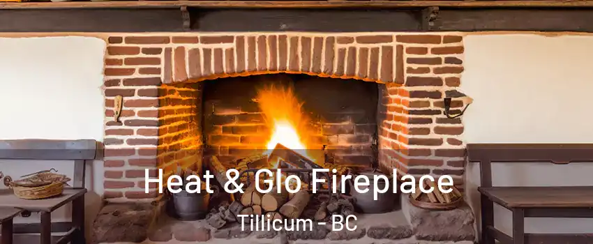  Heat & Glo Fireplace Tillicum - BC