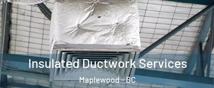 Insulated Ductwork Services Maplewood - BC
