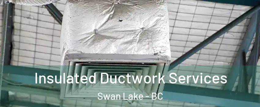 Insulated Ductwork Services Swan Lake - BC