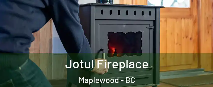  Jotul Fireplace Maplewood - BC