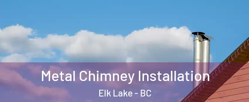 Metal Chimney Installation Elk Lake - BC