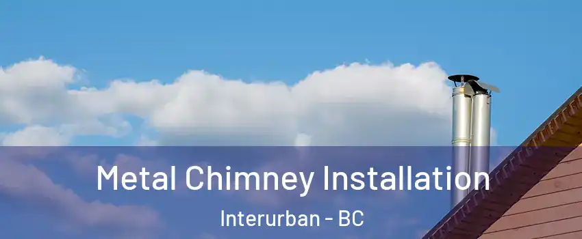  Metal Chimney Installation Interurban - BC