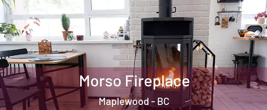 Morso Fireplace Maplewood - BC