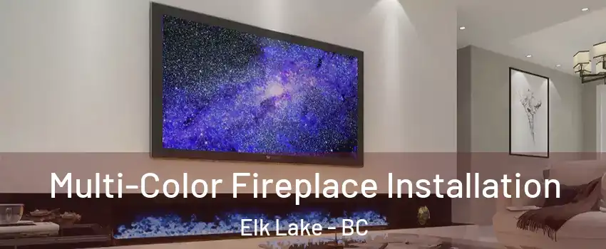  Multi-Color Fireplace Installation Elk Lake - BC