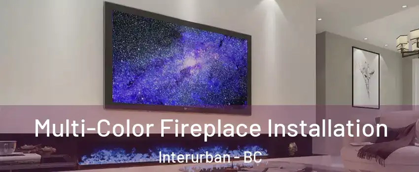  Multi-Color Fireplace Installation Interurban - BC