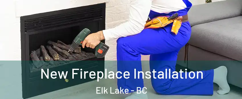 New Fireplace Installation Elk Lake - BC