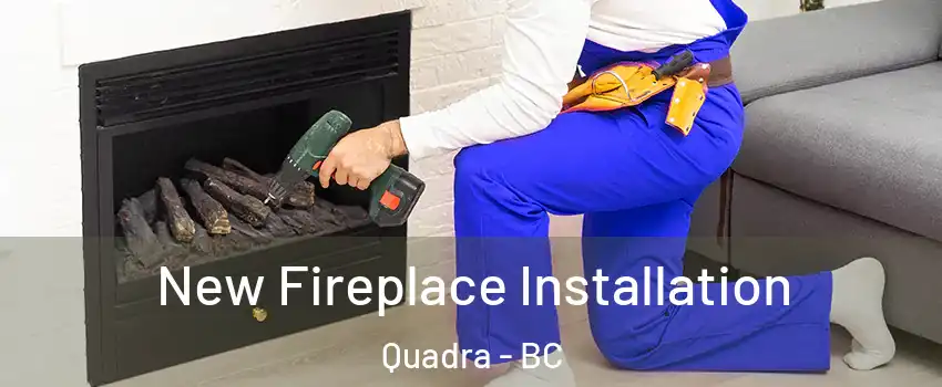 New Fireplace Installation Quadra - BC