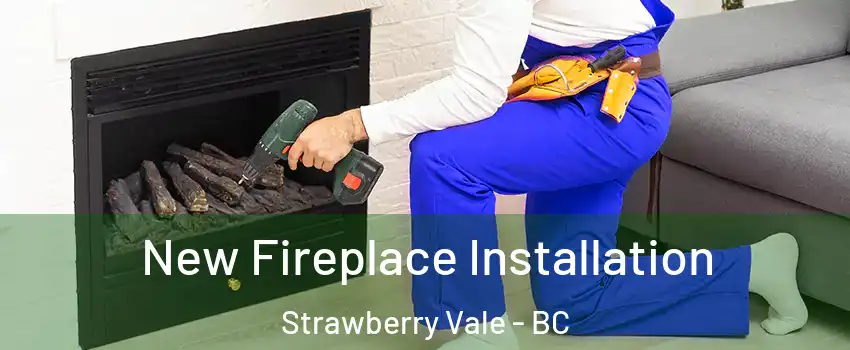  New Fireplace Installation Strawberry Vale - BC