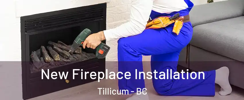  New Fireplace Installation Tillicum - BC