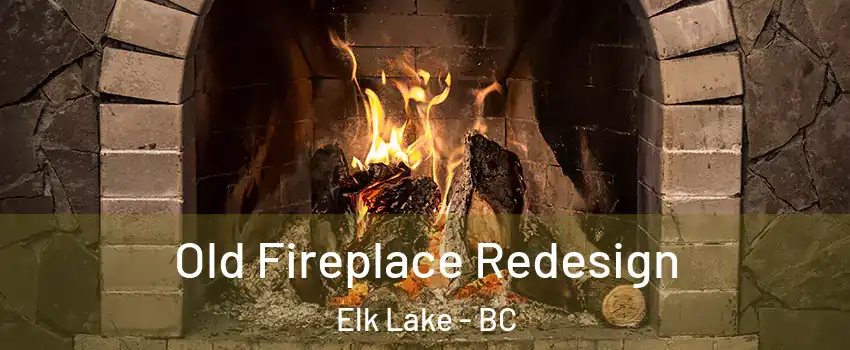  Old Fireplace Redesign Elk Lake - BC