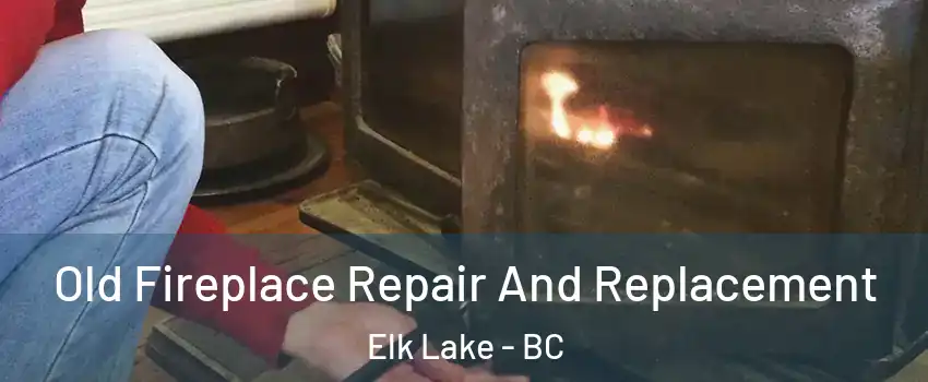  Old Fireplace Repair And Replacement Elk Lake - BC