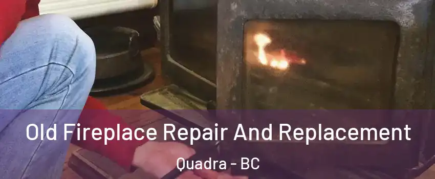  Old Fireplace Repair And Replacement Quadra - BC