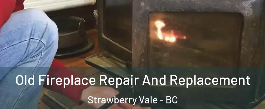 Old Fireplace Repair And Replacement Strawberry Vale - BC