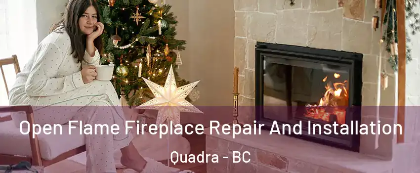 Open Flame Fireplace Repair And Installation Quadra - BC