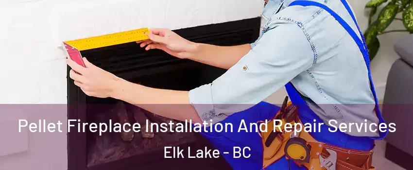  Pellet Fireplace Installation And Repair Services Elk Lake - BC