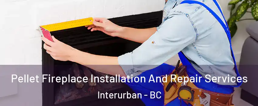  Pellet Fireplace Installation And Repair Services Interurban - BC