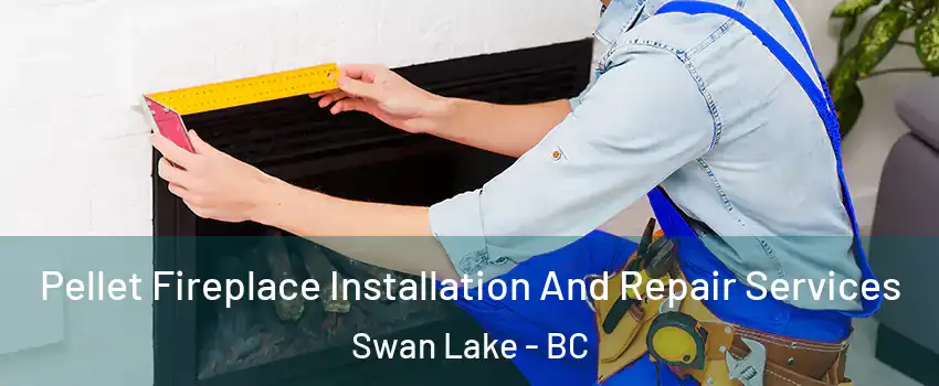  Pellet Fireplace Installation And Repair Services Swan Lake - BC