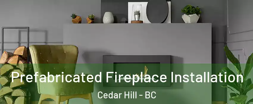  Prefabricated Fireplace Installation Cedar Hill - BC