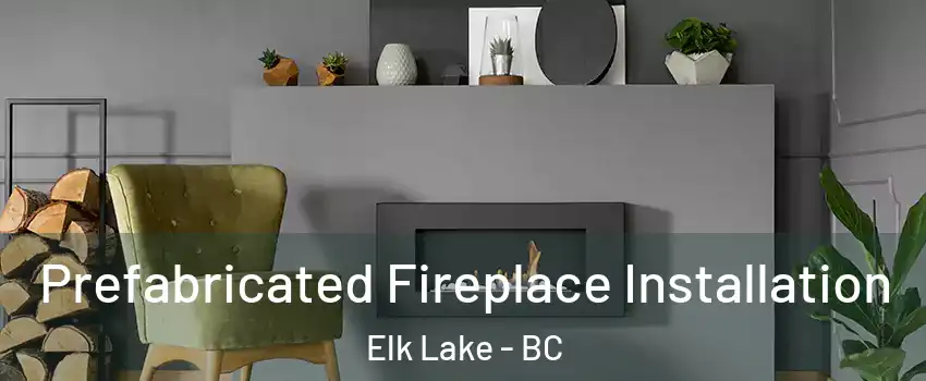Prefabricated Fireplace Installation Elk Lake - BC