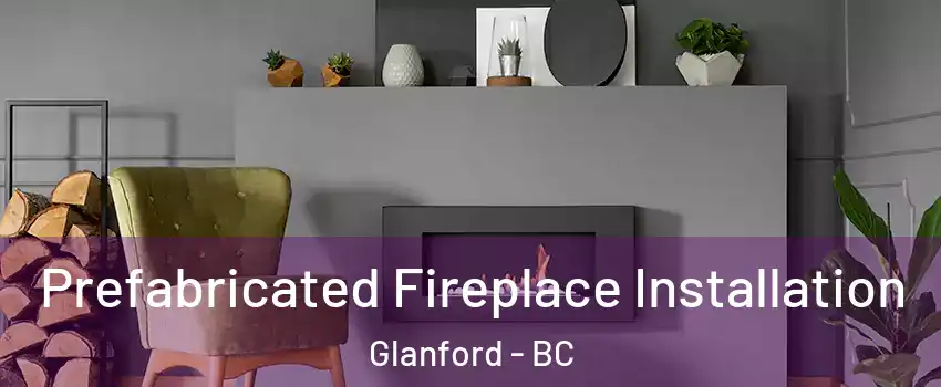  Prefabricated Fireplace Installation Glanford - BC