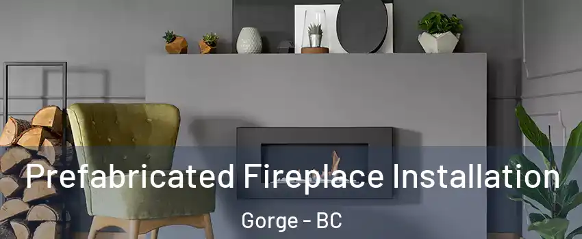  Prefabricated Fireplace Installation Gorge - BC
