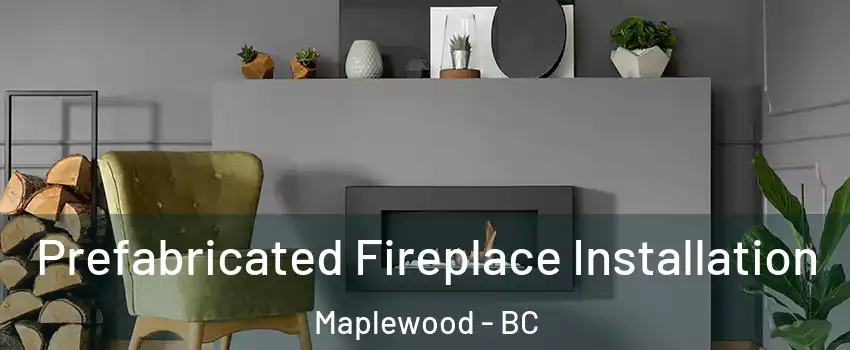  Prefabricated Fireplace Installation Maplewood - BC