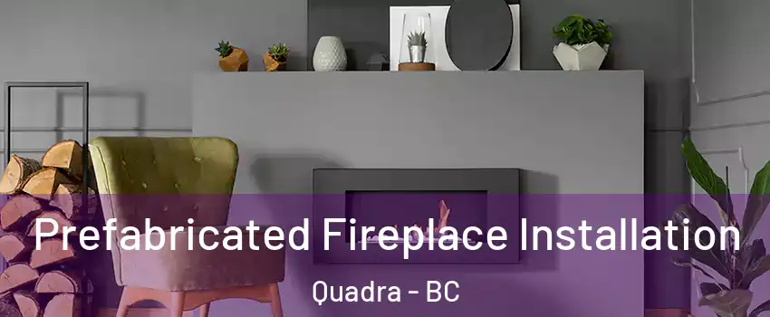  Prefabricated Fireplace Installation Quadra - BC