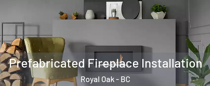 Prefabricated Fireplace Installation Royal Oak - BC