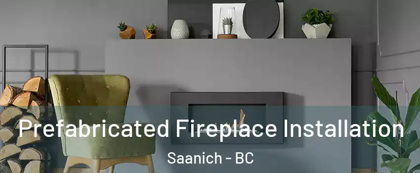 Prefabricated Fireplace Installation Saanich - BC