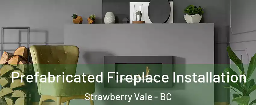  Prefabricated Fireplace Installation Strawberry Vale - BC