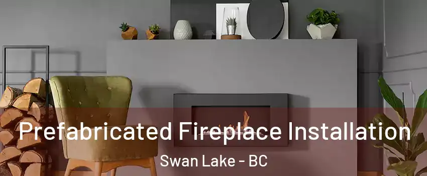 Prefabricated Fireplace Installation Swan Lake - BC