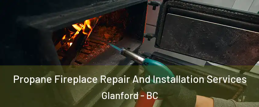  Propane Fireplace Repair And Installation Services Glanford - BC