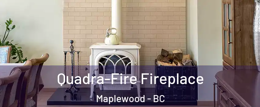  Quadra-Fire Fireplace Maplewood - BC
