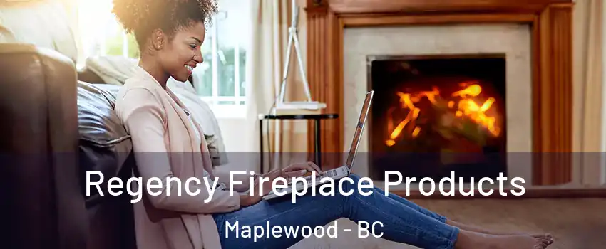 Regency Fireplace Products Maplewood - BC