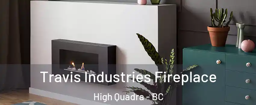  Travis Industries Fireplace High Quadra - BC