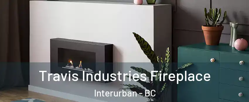  Travis Industries Fireplace Interurban - BC