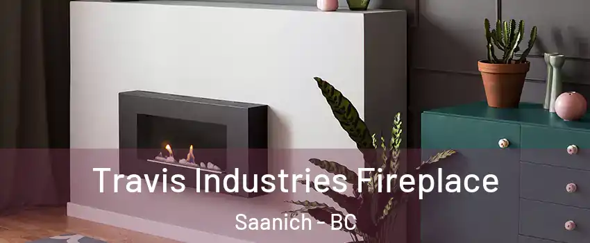 Travis Industries Fireplace Saanich - BC