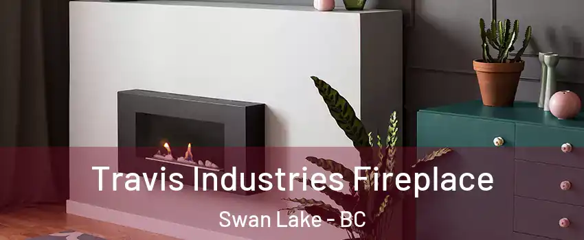 Travis Industries Fireplace Swan Lake - BC