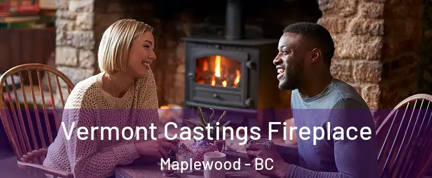 Vermont Castings Fireplace Maplewood - BC