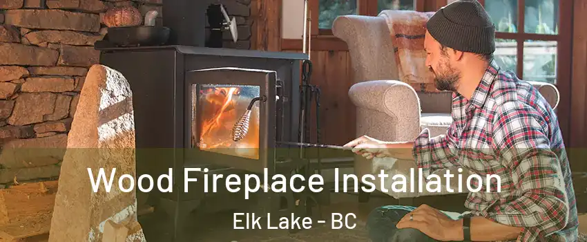  Wood Fireplace Installation Elk Lake - BC