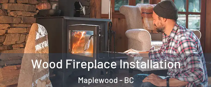 Wood Fireplace Installation Maplewood - BC