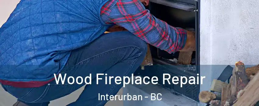  Wood Fireplace Repair Interurban - BC