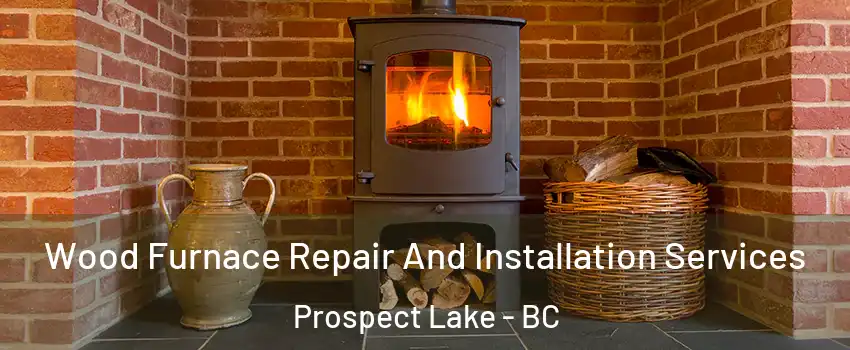  Wood Furnace Repair And Installation Services Prospect Lake - BC
