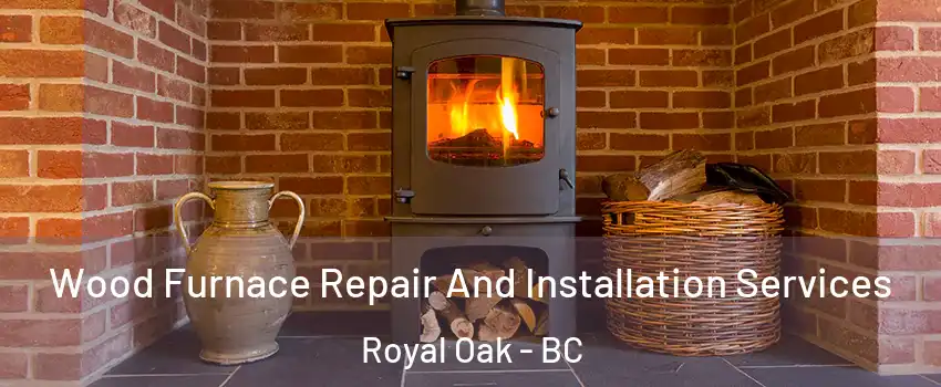  Wood Furnace Repair And Installation Services Royal Oak - BC