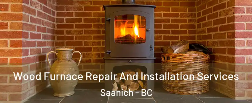  Wood Furnace Repair And Installation Services Saanich - BC