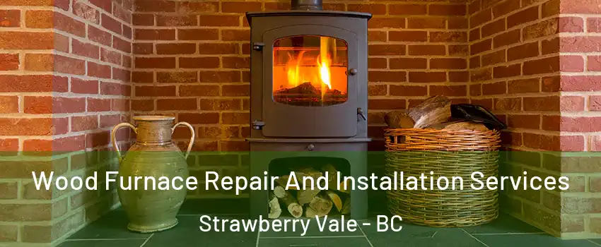  Wood Furnace Repair And Installation Services Strawberry Vale - BC