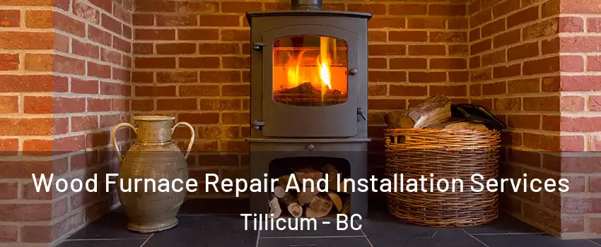 Wood Furnace Repair And Installation Services Tillicum - BC
